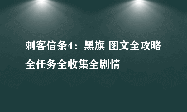 刺客信条4：黑旗 图文全攻略 全任务全收集全剧情