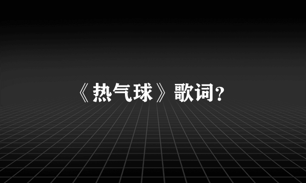 《热气球》歌词？