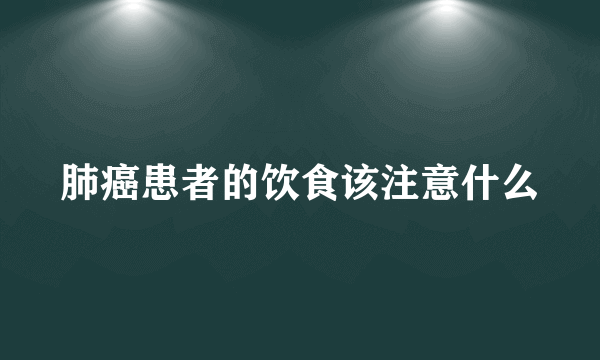 肺癌患者的饮食该注意什么
