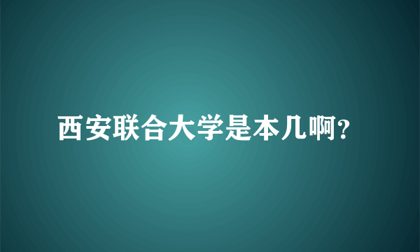 西安联合大学是本几啊？