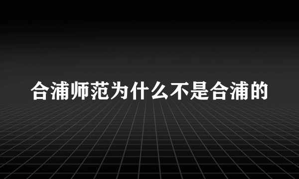 合浦师范为什么不是合浦的