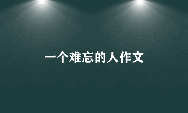 一个难忘的人作文