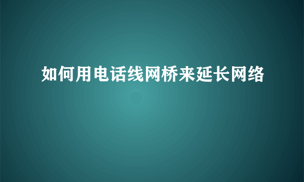 如何用电话线网桥来延长网络