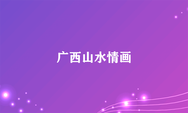 广西山水情画