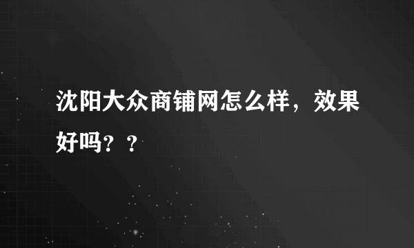 沈阳大众商铺网怎么样，效果好吗？？