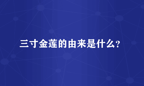 三寸金莲的由来是什么？