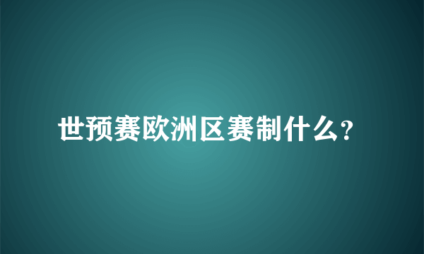 世预赛欧洲区赛制什么？