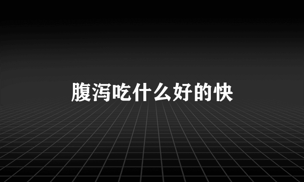 腹泻吃什么好的快