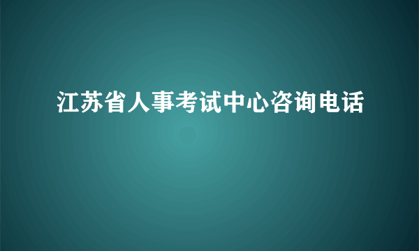 江苏省人事考试中心咨询电话
