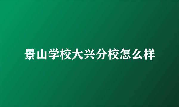 景山学校大兴分校怎么样