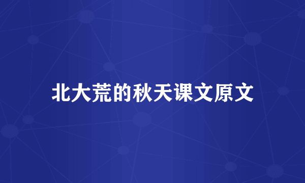 北大荒的秋天课文原文