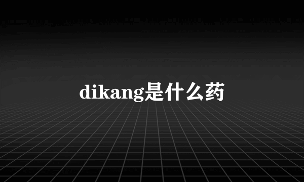 dikang是什么药