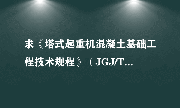 求《塔式起重机混凝土基础工程技术规程》（JGJ/T187-2009)规范