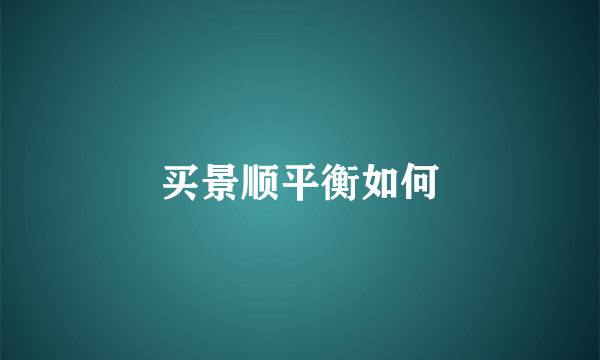 买景顺平衡如何