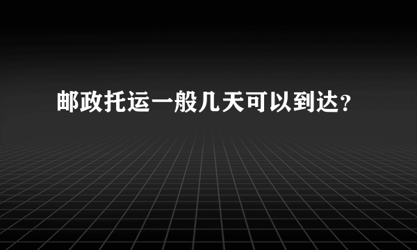 邮政托运一般几天可以到达？