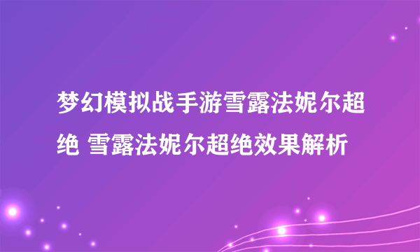 梦幻模拟战手游雪露法妮尔超绝 雪露法妮尔超绝效果解析