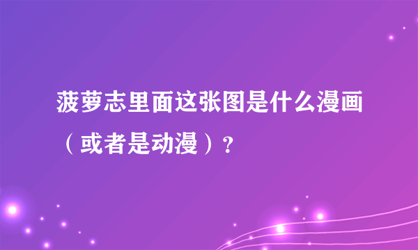 菠萝志里面这张图是什么漫画（或者是动漫）？