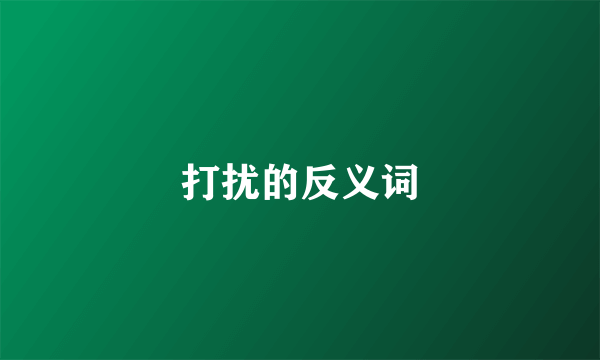 打扰的反义词