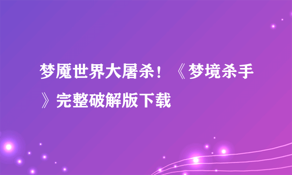 梦魇世界大屠杀！《梦境杀手》完整破解版下载