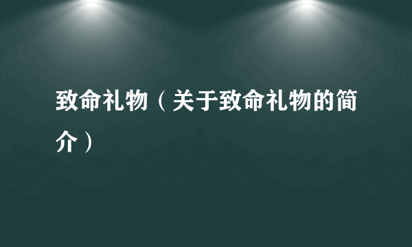 致命礼物（关于致命礼物的简介）