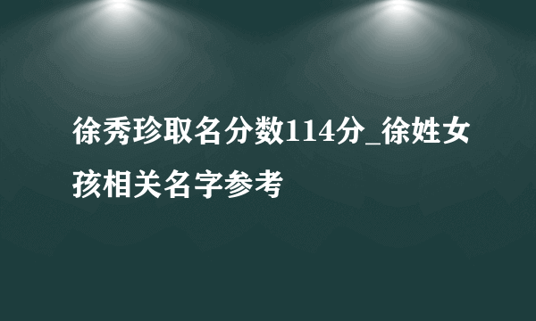 徐秀珍取名分数114分_徐姓女孩相关名字参考