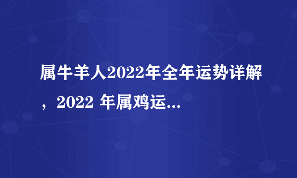 属牛羊人2022年全年运势详解，2022 年属鸡运程与运势