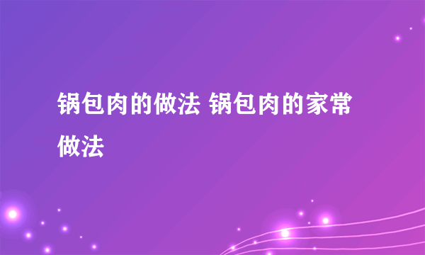 锅包肉的做法 锅包肉的家常做法
