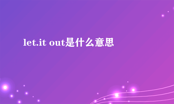 let.it out是什么意思