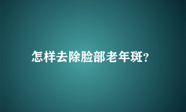 怎样去除脸部老年斑？