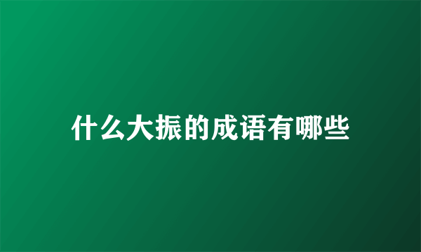 什么大振的成语有哪些
