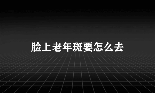 脸上老年斑要怎么去