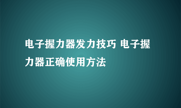 电子握力器发力技巧 电子握力器正确使用方法