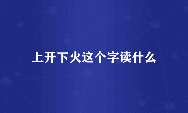 上开下火这个字读什么