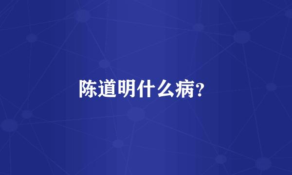 陈道明什么病？