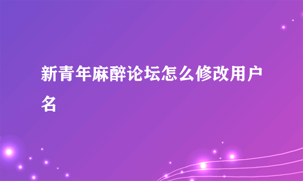新青年麻醉论坛怎么修改用户名