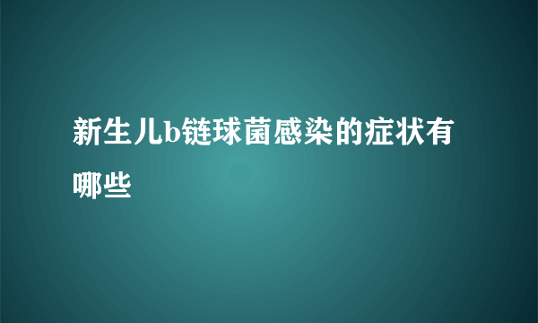 新生儿b链球菌感染的症状有哪些