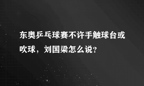 东奥乒乓球赛不许手触球台或吹球，刘国梁怎么说？