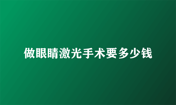 做眼睛激光手术要多少钱