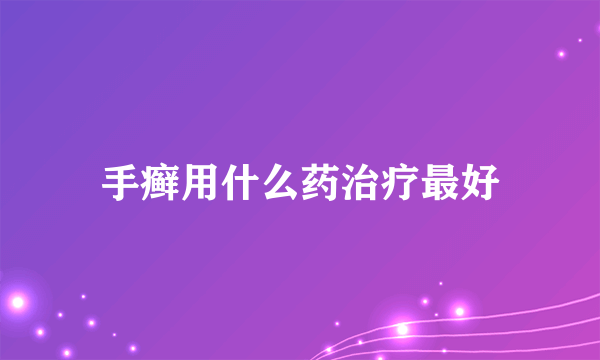 手癣用什么药治疗最好
