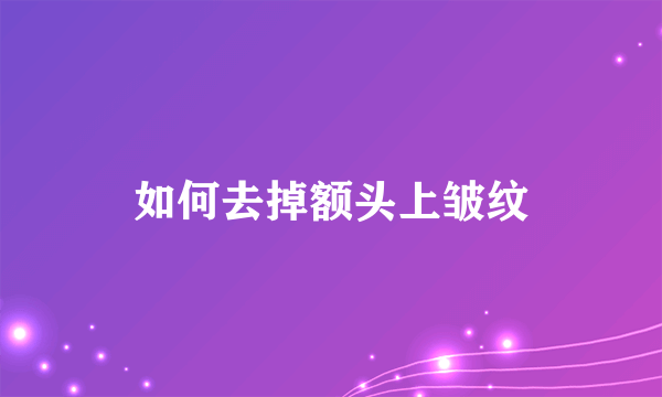 如何去掉额头上皱纹