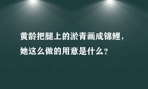 黄龄把腿上的淤青画成锦鲤，她这么做的用意是什么？