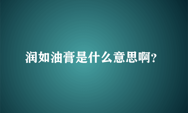 润如油膏是什么意思啊？