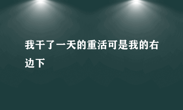 我干了一天的重活可是我的右边下