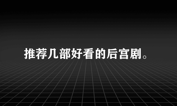 推荐几部好看的后宫剧。