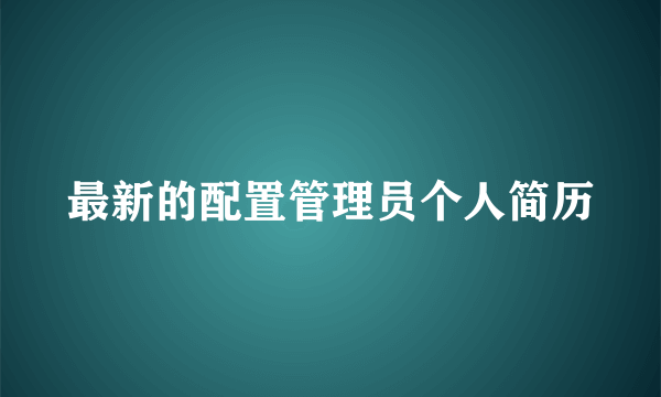 最新的配置管理员个人简历