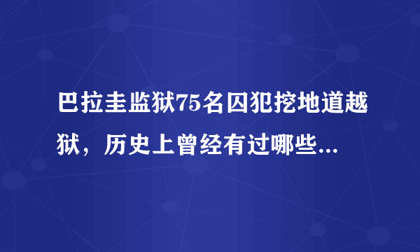巴拉圭监狱75名囚犯挖地道越狱，历史上曾经有过哪些奇葩的越狱手段？