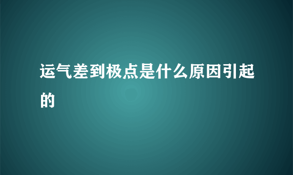 运气差到极点是什么原因引起的