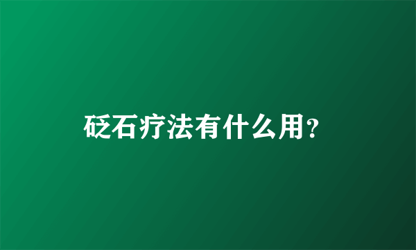 砭石疗法有什么用？