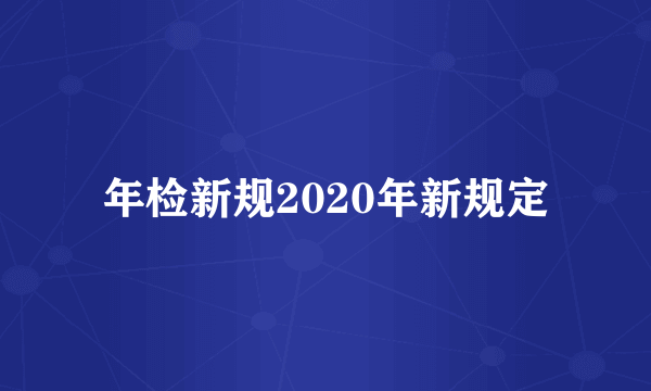 年检新规2020年新规定