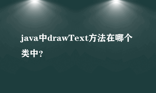 java中drawText方法在哪个类中？